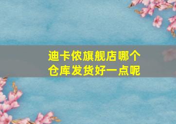 迪卡侬旗舰店哪个仓库发货好一点呢