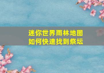 迷你世界雨林地图如何快速找到祭坛