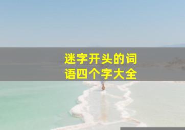 迷字开头的词语四个字大全