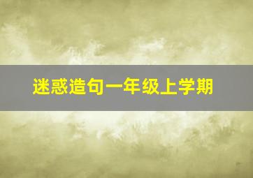 迷惑造句一年级上学期