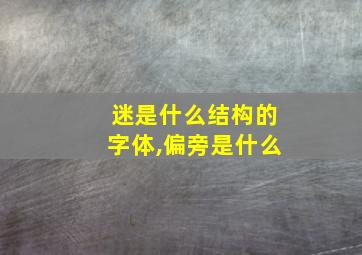 迷是什么结构的字体,偏旁是什么