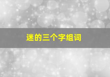 迷的三个字组词