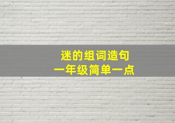 迷的组词造句一年级简单一点