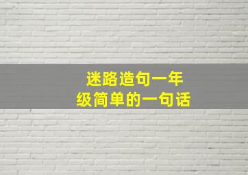 迷路造句一年级简单的一句话