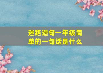 迷路造句一年级简单的一句话是什么