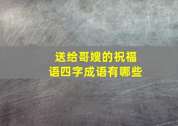 送给哥嫂的祝福语四字成语有哪些