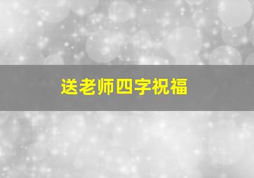 送老师四字祝福