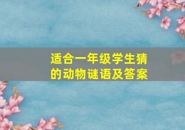 适合一年级学生猜的动物谜语及答案