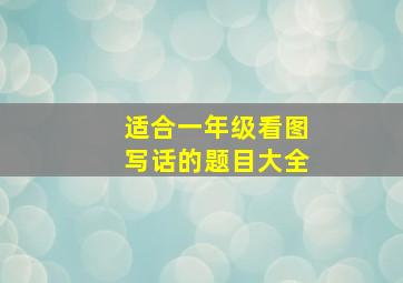 适合一年级看图写话的题目大全