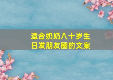 适合奶奶八十岁生日发朋友圈的文案