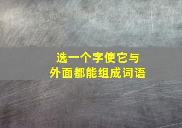 选一个字使它与外面都能组成词语