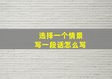 选择一个情景写一段话怎么写