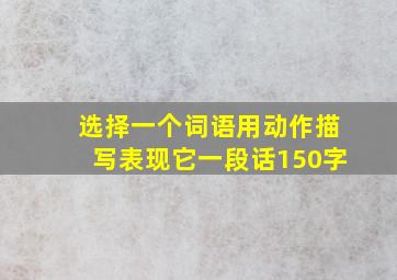 选择一个词语用动作描写表现它一段话150字