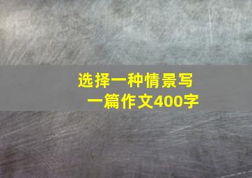 选择一种情景写一篇作文400字