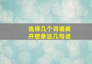 选择几个词语展开想象说几句话