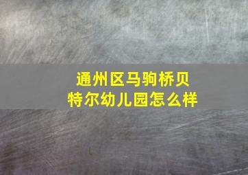 通州区马驹桥贝特尔幼儿园怎么样