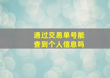 通过交易单号能查到个人信息吗