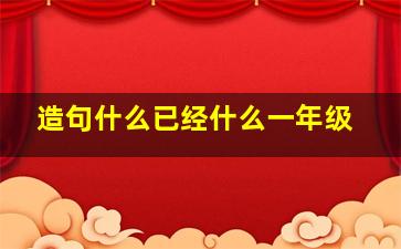 造句什么已经什么一年级