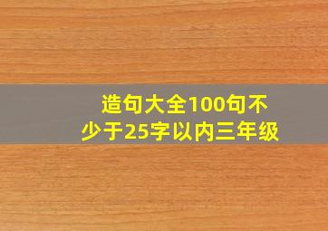 造句大全100句不少于25字以内三年级