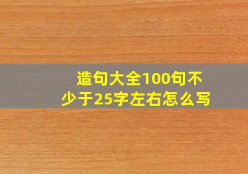 造句大全100句不少于25字左右怎么写