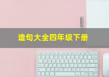 造句大全四年级下册