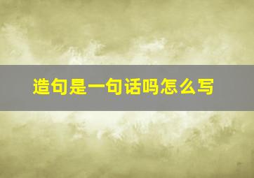 造句是一句话吗怎么写