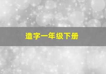 造字一年级下册