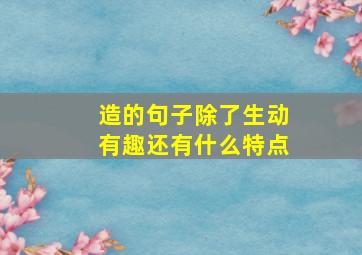 造的句子除了生动有趣还有什么特点