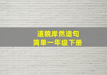 道貌岸然造句简单一年级下册