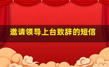 邀请领导上台致辞的短信