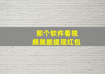 那个软件看视频就能提现红包