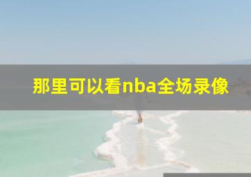 那里可以看nba全场录像