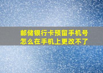 邮储银行卡预留手机号怎么在手机上更改不了