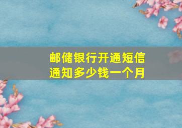 邮储银行开通短信通知多少钱一个月