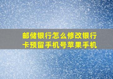 邮储银行怎么修改银行卡预留手机号苹果手机