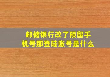 邮储银行改了预留手机号那登陆账号是什么