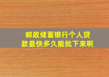 邮政储蓄银行个人贷款最快多久能批下来啊