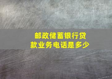 邮政储蓄银行贷款业务电话是多少