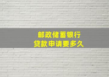 邮政储蓄银行贷款申请要多久