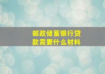 邮政储蓄银行贷款需要什么材料