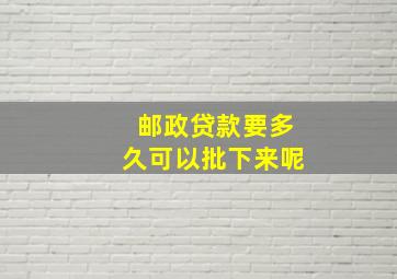 邮政贷款要多久可以批下来呢