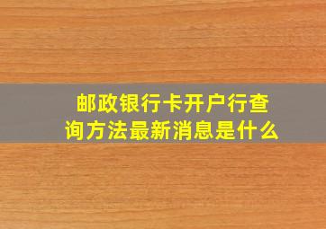 邮政银行卡开户行查询方法最新消息是什么