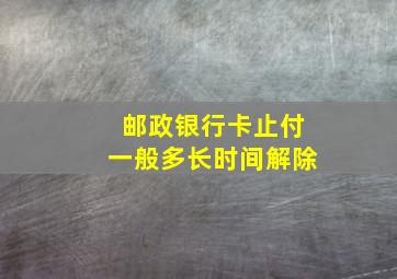 邮政银行卡止付一般多长时间解除