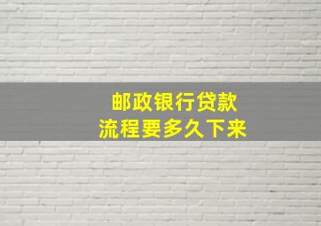 邮政银行贷款流程要多久下来