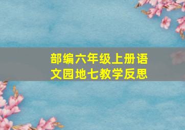 部编六年级上册语文园地七教学反思