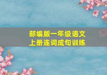 部编版一年级语文上册连词成句训练