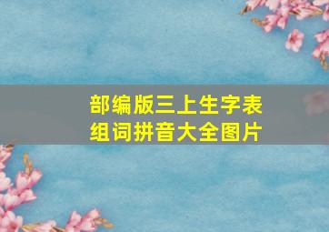 部编版三上生字表组词拼音大全图片