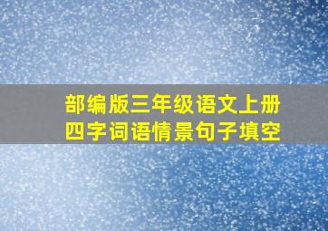 部编版三年级语文上册四字词语情景句子填空