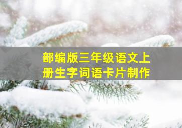 部编版三年级语文上册生字词语卡片制作