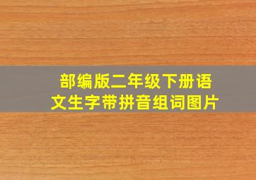 部编版二年级下册语文生字带拼音组词图片